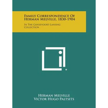 Family Correspondence of Herman Melville, 1830-1904: In the Gansevoort-Lansing Collection
