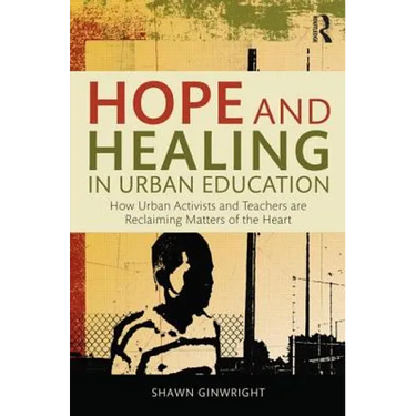 Hope and Healing in Urban Education: How Urban Activists and Teachers Are Reclaiming Matters of the Heart