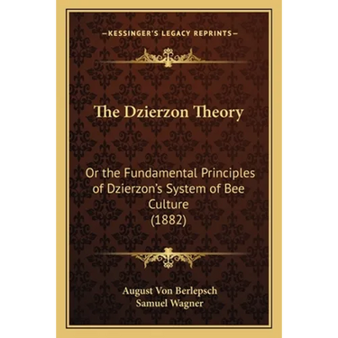 The Dzierzon Theory: Or the Fundamental Principles of Dzierzon's System of Bee Culture (1882)