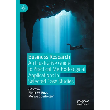 Business Research: An Illustrative Guide to Practical Methodological Applications in Selected Case Studies