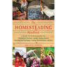 The Homesteading Handbook: A Back to Basics Guide to Growing Your Own Food, Canning, Keeping Chickens, Generating Your Own Energy, Crafting, Herbal Me