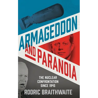 Armageddon and Paranoia: The Nuclear Confrontation Since 1945