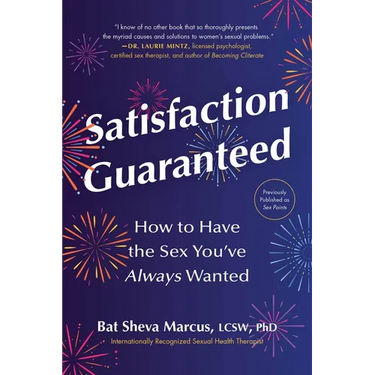 Satisfaction Guaranteed: How to Have the Sex You've Always Wanted