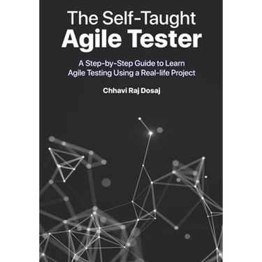 The Self-Taught Agile Tester: A Step-By-Step Guide to Learn Agile Testing Using a Real-Life Project