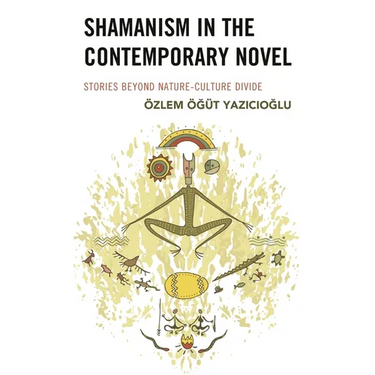 Shamanism in the Contemporary Novel: Stories Beyond Nature-Culture Divide