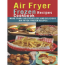 Air Fryer Frozen Recipes Cookbook: More than 150 effortless and delicious air fryer frozen recipes