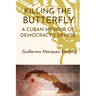 Killing the Butterfly: A Cuban Memoir of Democracy's Demise