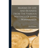 Maxims Of Life And Business From The Various Writings Of John Wanamaker