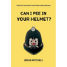 Can I Pee in Your Helmet?: RIOTOUS POLICING TALES FROM 1980s BRITAIN