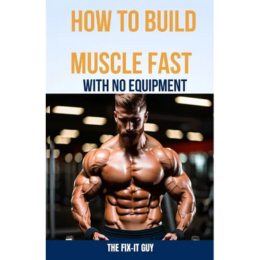 How to Build Muscle Fast With No Equipment: The At-Home Bible For Cutting Gym Costs and Sculpting a Lean Physique Through Calisthenics and Smart Diet