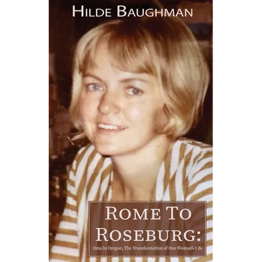 Rome To Roseburg: Oma In Oregon, The Transformation of One Woman's Life