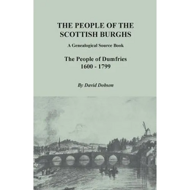 People of the Scottish Burghs: A Genealogical Source Book. the People of Dumfries, 1600-1799
