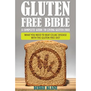 Gluten Free Bible: A Complete Guide to Living Gluten Free