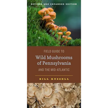 Field Guide to Wild Mushrooms of Pennsylvania and the Mid-Atlantic: Revised and Expanded Edition