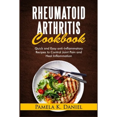 Rheumatoid Arthritis Cookbook: Quick and Easy Anti-Inflammatory Recipes to Control Joint Pain and Heal Inflammation