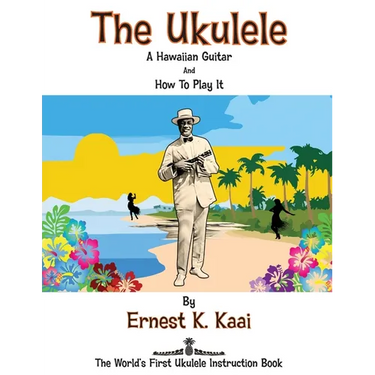 The Ukulele: A Hawaiian Guitar, And How To Play It: The World's First Ukulele Instruction Book