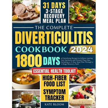 The Complete Diverticulitis Cookbook: 1800 Days of Satisfying Recipes to Achieve Lasting Gut Harmony and Prevent Flare-Ups. Including a 31-Day Meal Pl