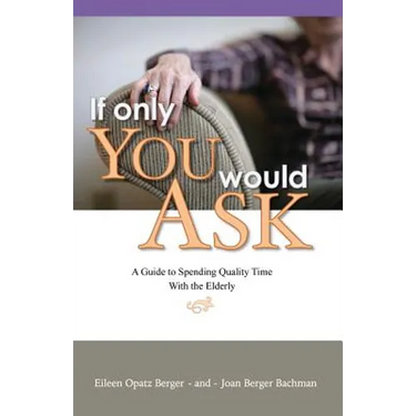 If Only You Would Ask: A Guide to Spending Quality Time with the Elderly