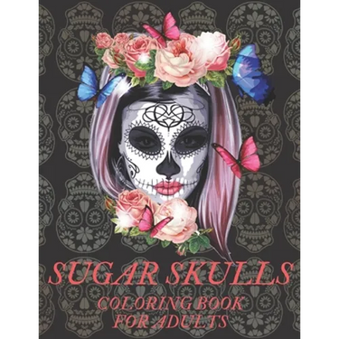 Sugar Skulls Coloring Book for Adults: A Día de Los Muertos & Day of the Dead Colouring Book for Adults & Teens