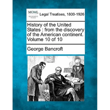 History of the United States: from the discovery of the American continent. Volume 10 of 10