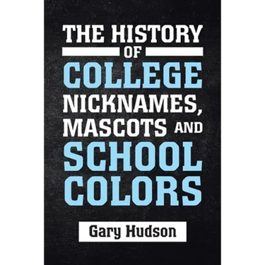 The History of College Nicknames, Mascots and School Colors