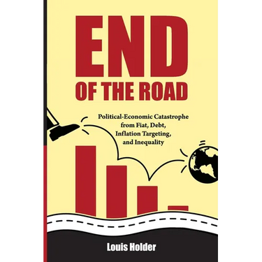 End Of The Road: Political-Economic Catastrophe From Fiat, Debt, Inflation Targeting and Inequality