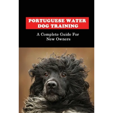 Portuguese Water Dog Training: A Complete Guide For New Owners: Portuguese Water Dog Book