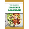 The Healing Diabetes Cookbook: The Healthy Way to Eating the Foods You Love To Manage Diabetes