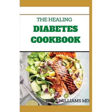 The Healing Diabetes Cookbook: The Healthy Way to Eating the Foods You Love To Manage Diabetes