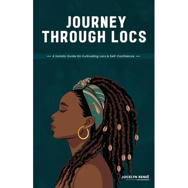 Journey Through Locs: A Holistic Guide On Cultivating Locs & Self-Confidence