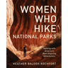 Women Who Hike National Parks: Walking with America's Most Inspiring Adventurers