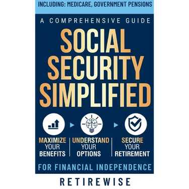 Social Security Simplified: Comprehensive Guide to Maximize Your Benefits, Understand Your Options, and Secure Your Retirement for Financial Independe