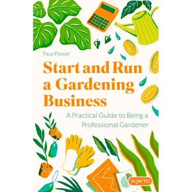 Start and Run a Gardening Business, 4th Edition: Practical Advice and Information on How to Manage a Profitable Business
