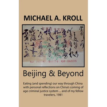 Beijing And Beyond: Eating (And Spending) Our Way Through China, With Personal Reflections On China's Coming-Of-Age Criminal Justice System... And Of