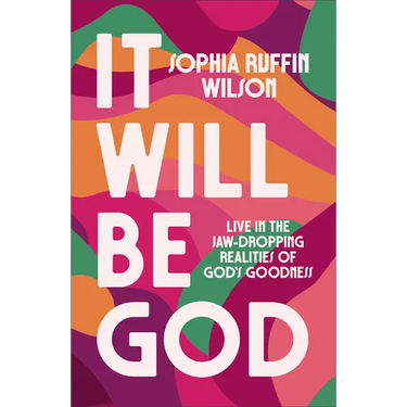 It Will Be God: Live in the Jaw-Dropping Realities of God's Goodness