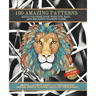 100 Coloring Designs: Adult Coloring Book To Relieve Stress & Anxiety: MINDFUL COLORING: ANXIETY & STRESS RELIEVING DESIGNS, ANIMALS, FLOWER