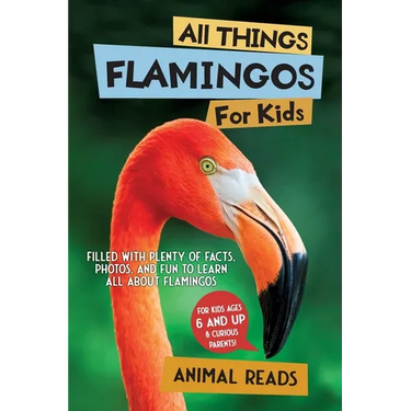 All Things Flamingos For Kids: Filled With Plenty of Facts, Photos, and Fun to Learn all About Flamingos