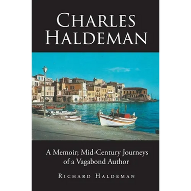 Charles Haldeman: A Memoir; Mid-Century Journeys of a Vagabond Author