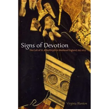Signs of Devotion: The Cult of St. Æthelthryth in Medieval England, 695-1615