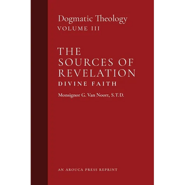 The Sources of Revelation/Divine Faith: Dogmatic Theology (Volume 3)