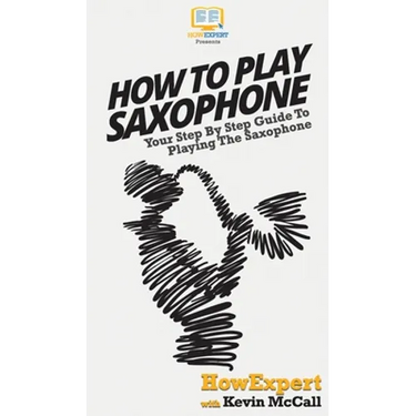 How To Play Saxophone: Your Step By Step Guide To Playing The Saxophone