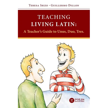 Teaching Living Latin: A Teacher's Guide to Unus, Duo, Tres
