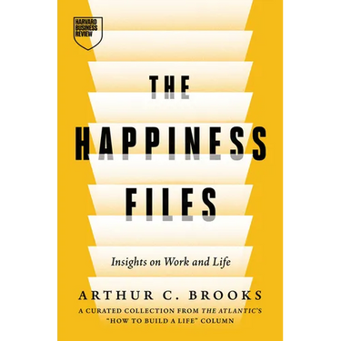 The Happiness Files: Insights on Work and Life by Arthur C. Brooks