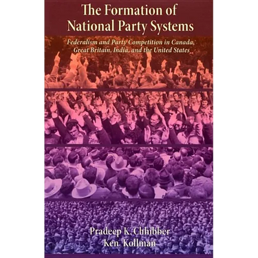 The Formation of National Party Systems: Federalism and Party Competition in Canada, Great Britain, India, and the United States