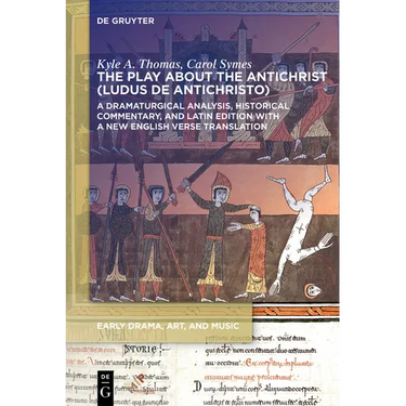 The Play about the Antichrist (Ludus de Antichristo): A Dramaturgical Analysis, Historical Commentary, and Latin Edition with a New English Verse Tran