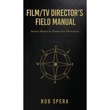 Film/TV Director's Field Manual: Seventy Maxims to Change Your Filmmaking