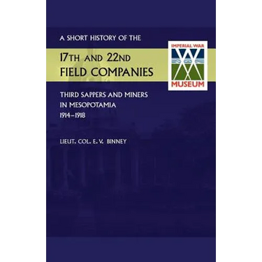 Short History of the 17th and 22nd Field Companies, Third Sappers and Miners, in Mesopotamia 1914-1918