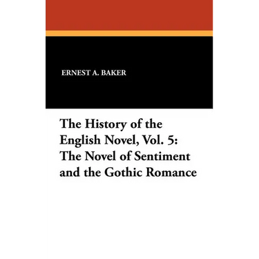 The History of the English Novel, Vol. 5: The Novel of Sentiment and the Gothic Romance