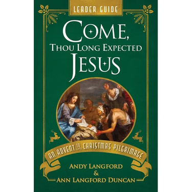 Come, Thou Long Expected Jesus Leader Guide: An Advent to Christmas Pilgrimage