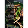 Grilled Seafood Cookbook: Tasty and Easy to Follow Recipes to Grill Your Favourite Foods (How to Prepare Easy and Flavorful Grilled Recipes)
